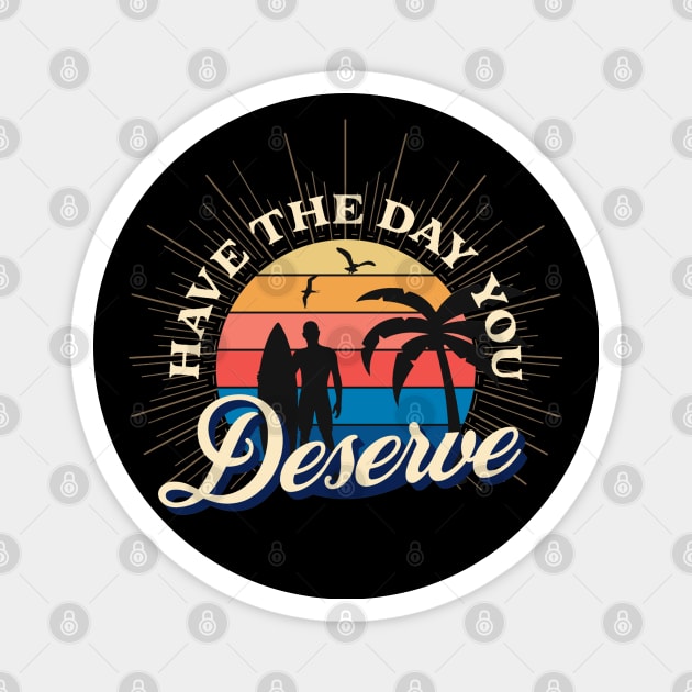 Have The Day You Deserve Magnet by ZimBom Designer